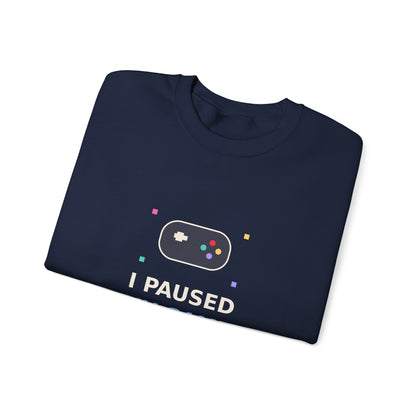 I Paused My Game To Be Here — Funny Gamer Sweatshirt