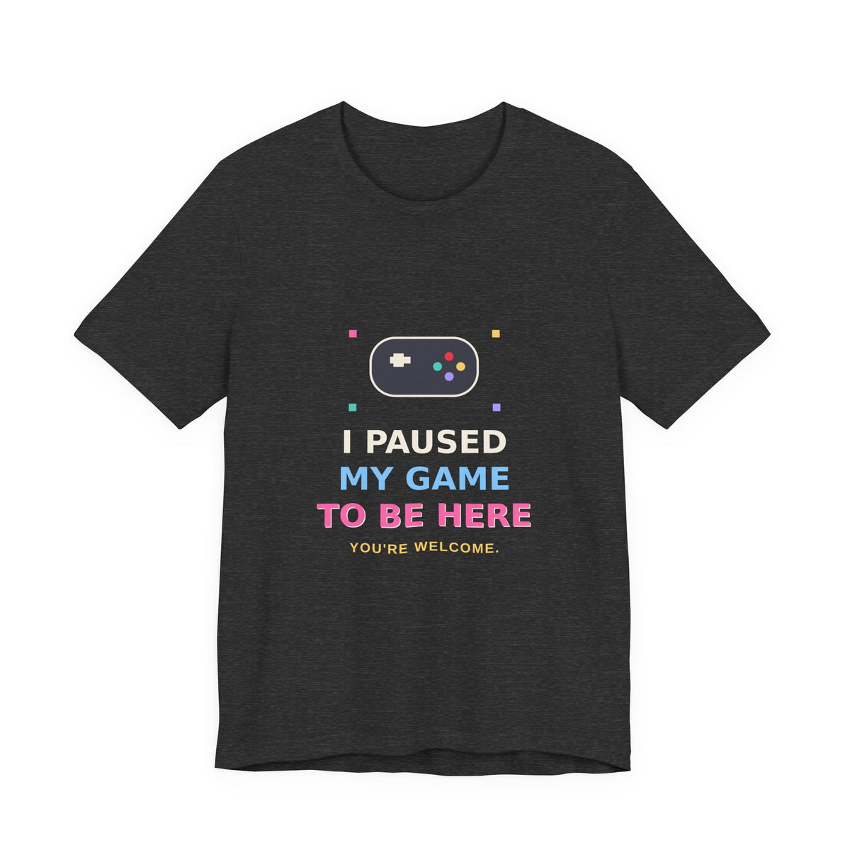 I Paused My Game To Be Here — Funny Gamer Tee