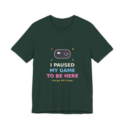 I Paused My Game To Be Here — Funny Gamer Tee