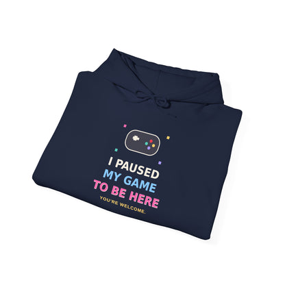 I Paused My Game To Be Here — Funny Gamer Hoodie