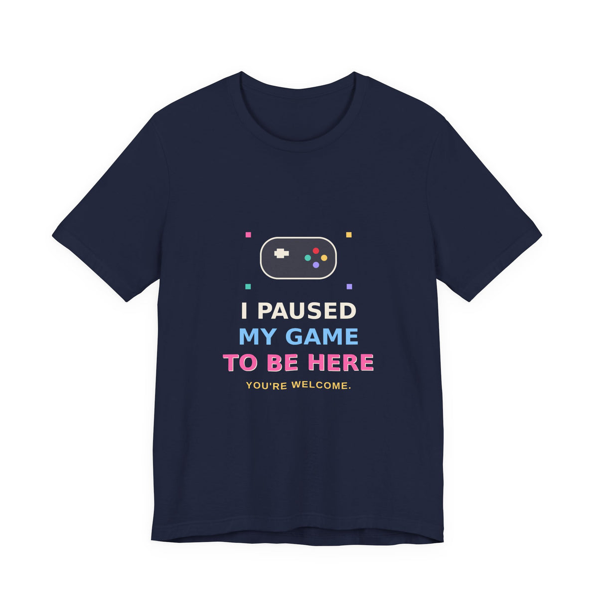 I Paused My Game To Be Here — Funny Gamer Tee