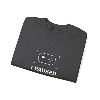 I Paused My Game To Be Here — Funny Gamer Sweatshirt