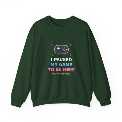 I Paused My Game To Be Here — Funny Gamer Sweatshirt