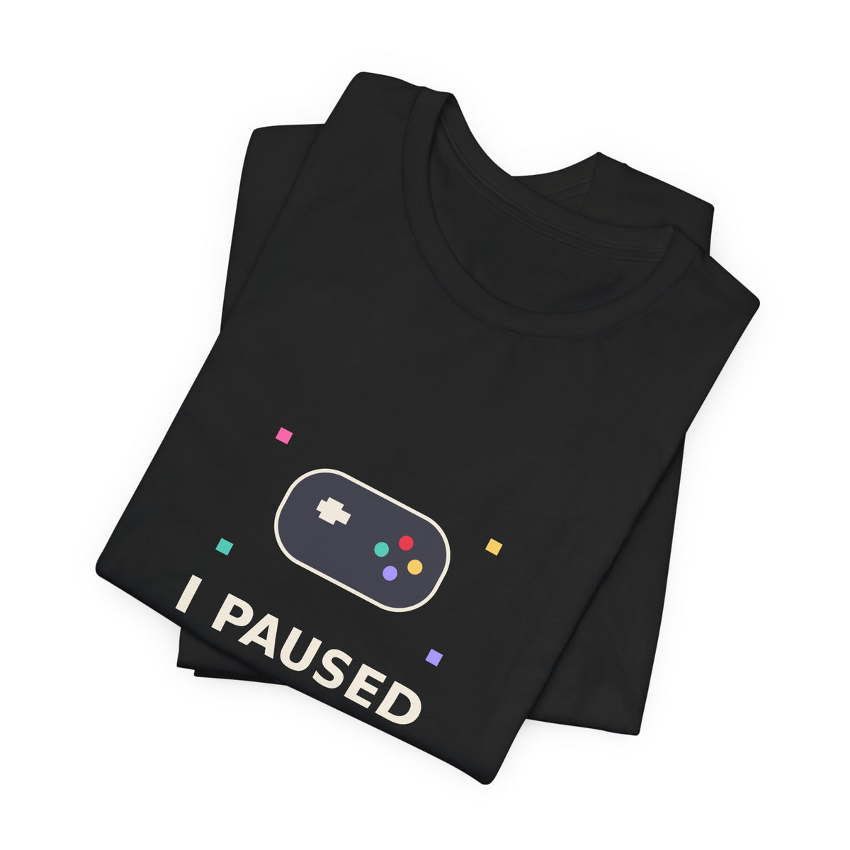 I Paused My Game To Be Here — Funny Gamer Tee