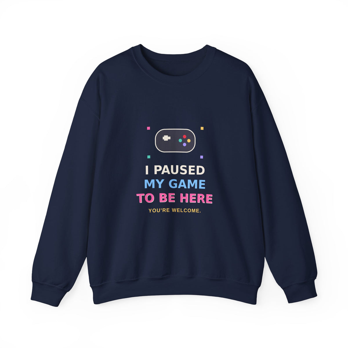 I Paused My Game To Be Here — Funny Gamer Sweatshirt