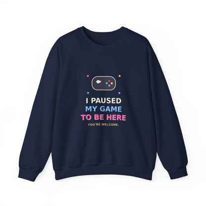 I Paused My Game To Be Here — Funny Gamer Sweatshirt