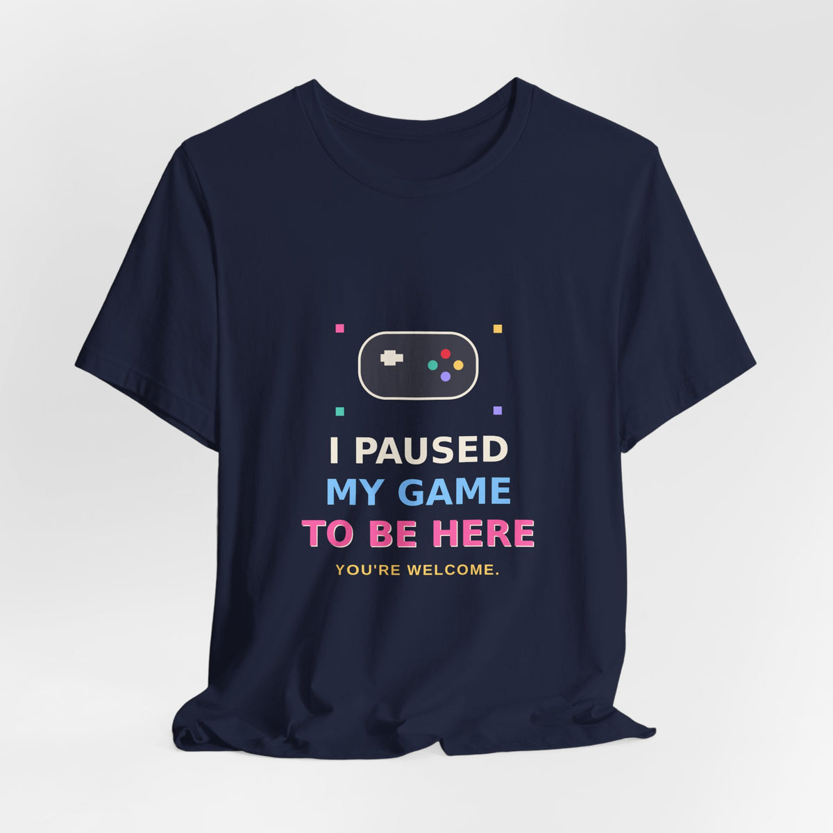 I Paused My Game To Be Here — Funny Gamer Tee