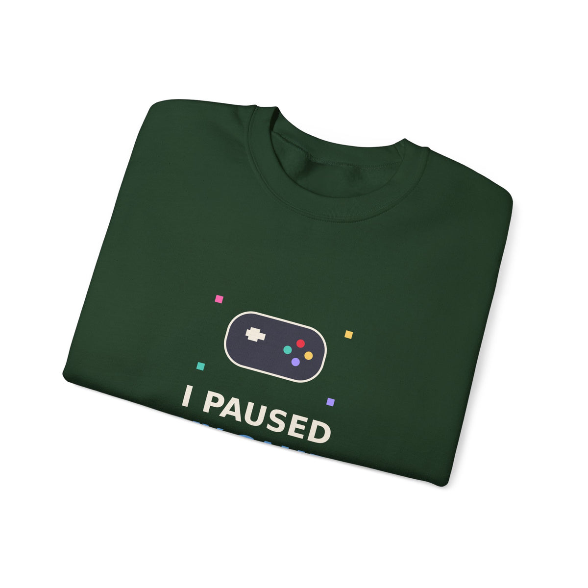 I Paused My Game To Be Here — Funny Gamer Sweatshirt