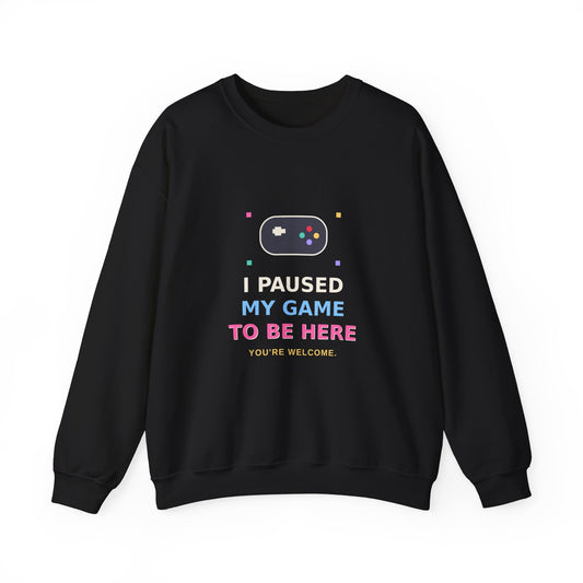 I Paused My Game To Be Here — Funny Gamer Sweatshirt
